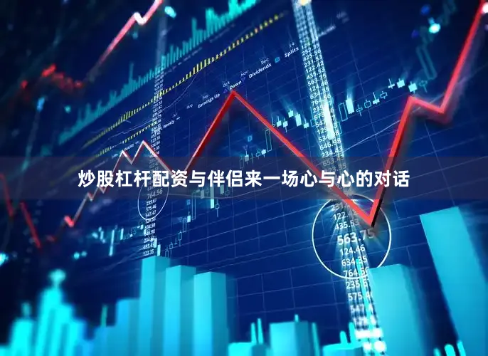 炒股杠杆配资与伴侣来一场心与心的对话
